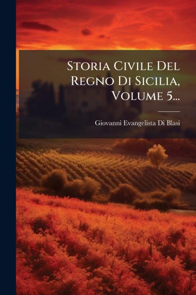 Storia Civile Del Regno Di Sicilia Volume 5...