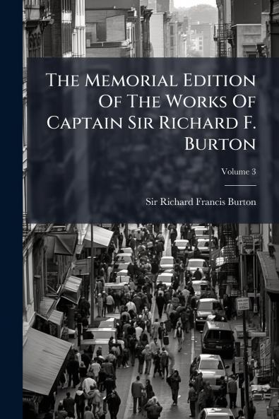 The Memorial Edition Of The Works Of Captain Sir Richard F. Burton