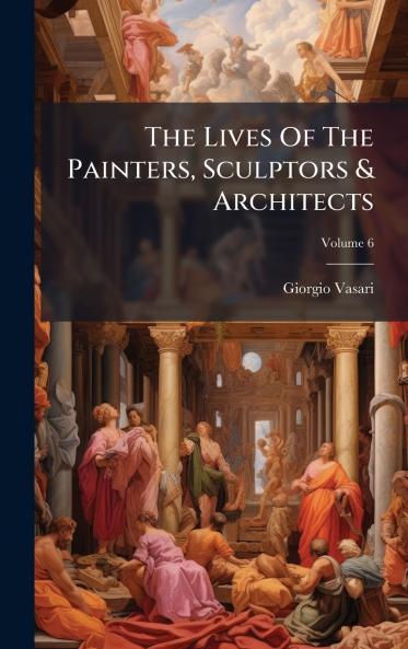 The Lives Of The Painters Sculptors & Architects