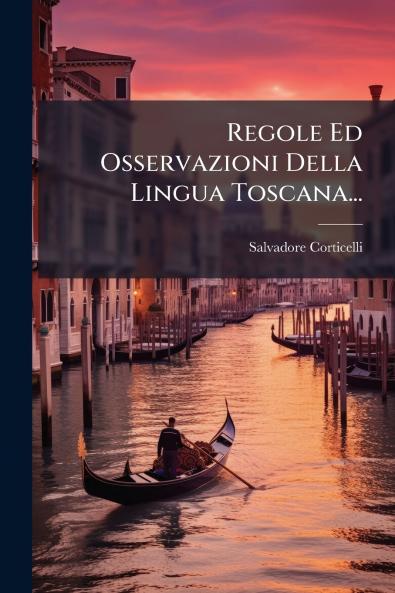 Regole Ed Osservazioni Della Lingua Toscana...