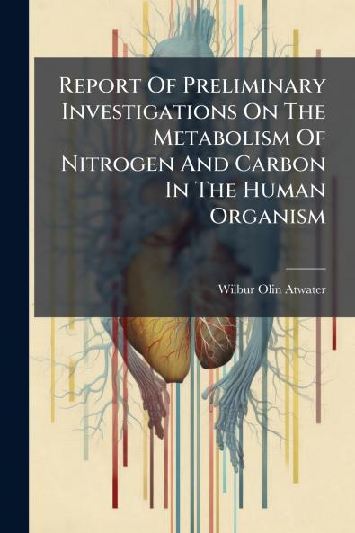 Report Of Preliminary Investigations On The Metabolism Of Nitrogen And Carbon In The Human Organism