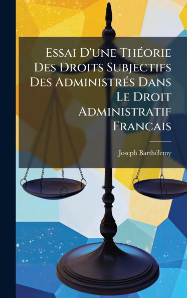 Essai D'une ThÃ©orie Des Droits Subjectifs Des AdministrÃ©s Dans Le Droit Administratif Francais