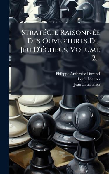 StratÃ©gie RaisonnÃ©e Des Ouvertures Du Jeu D'Ã©checs Volume 2...