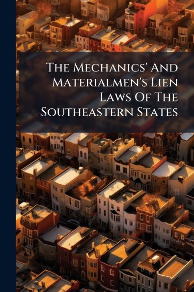 The Mechanics' And Materialmen's Lien Laws Of The Southeastern States