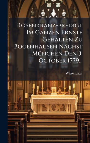 Rosenkranz-predigt Im Ganzen Ernste Gehalten Zu Bogenhausen NÃ¤chst MÃ¼nchen Den 3. October 1779...
