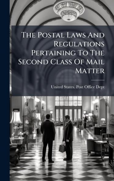 The Postal Laws And Regulations Pertaining To The Second Class Of Mail Matter