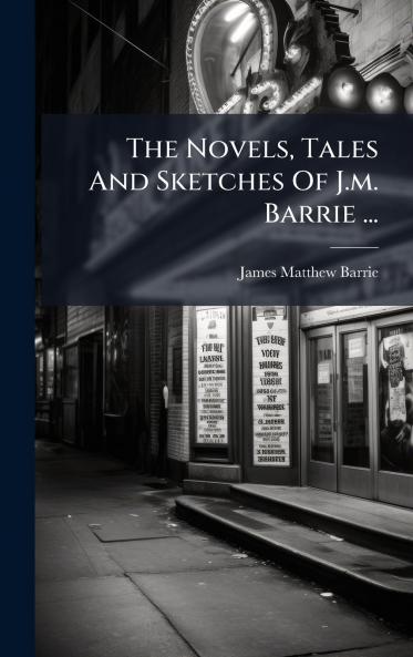 The Novels Tales And Sketches Of J.m. Barrie ...