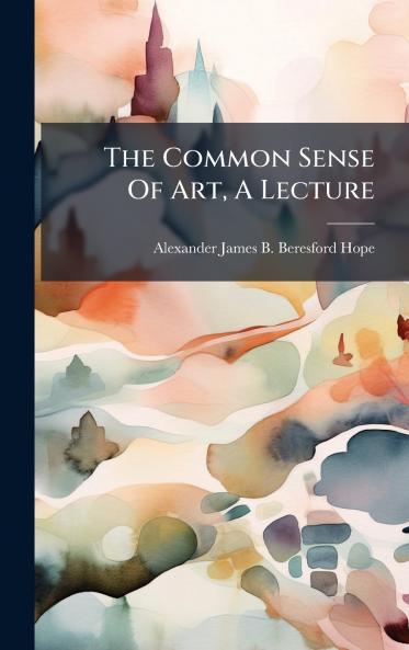 The Common Sense Of Art A Lecture