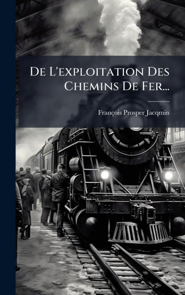 De L'exploitation Des Chemins De Fer...