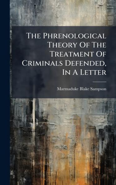 The Phrenological Theory Of The Treatment Of Criminals Defended In A Letter