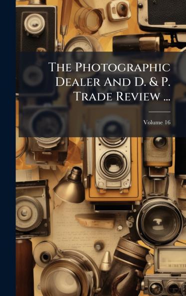 The Photographic Dealer And D. & P. Trade Review ...