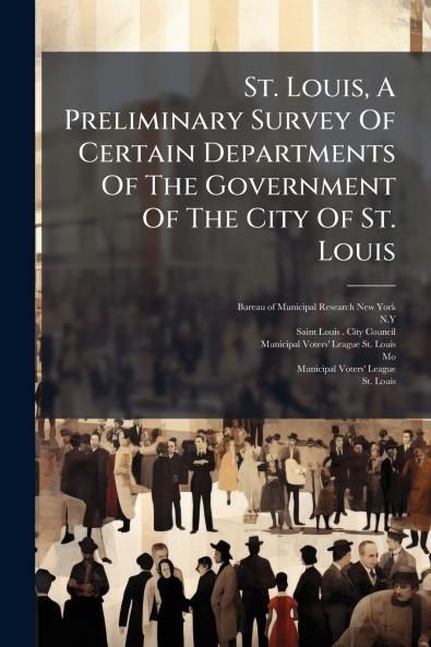 St. Louis A Preliminary Survey Of Certain Departments Of The Government Of The City Of St. Louis