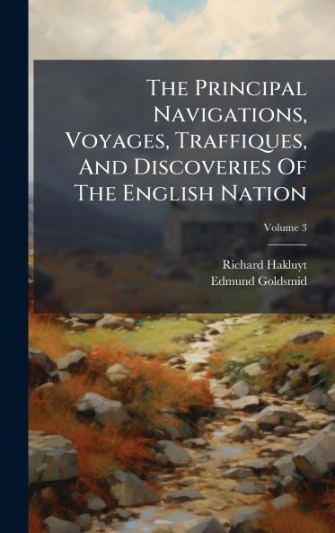 The Principal Navigations Voyages Traffiques And Discoveries Of The English Nation