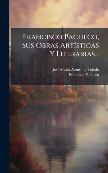 Francisco Pacheco Sus Obras ArtÃ­sticas Y Literarias...