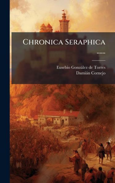 Chronica Seraphica ......