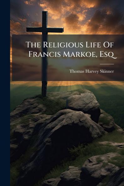The Religious Life Of Francis Markoe Esq