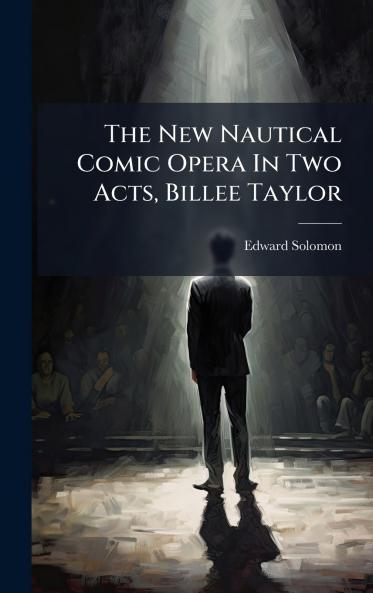 The New Nautical Comic Opera In Two Acts Billee Taylor