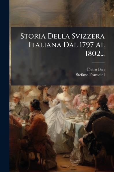 Storia Della Svizzera Italiana Dal 1797 Al 1802...