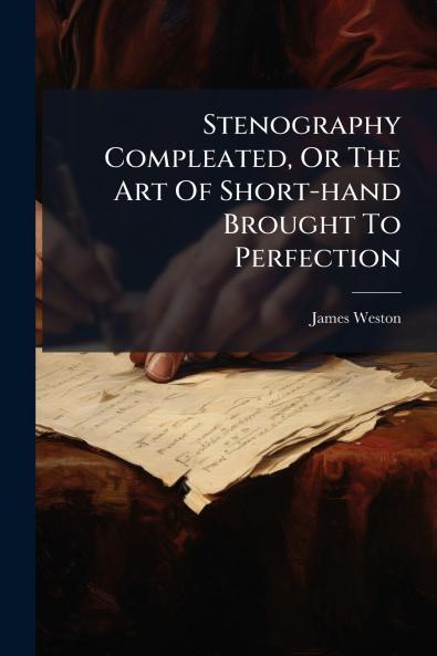 Stenography Compleated Or The Art Of Short-hand Brought To Perfection