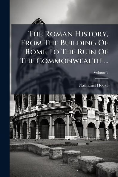 The Roman History From The Building Of Rome To The Ruin Of The Commonwealth ...