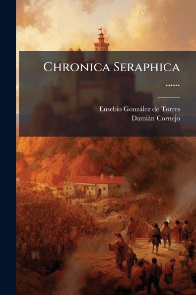 Chronica Seraphica ......