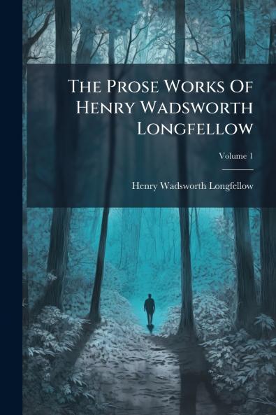 The Prose Works Of Henry Wadsworth Longfellow