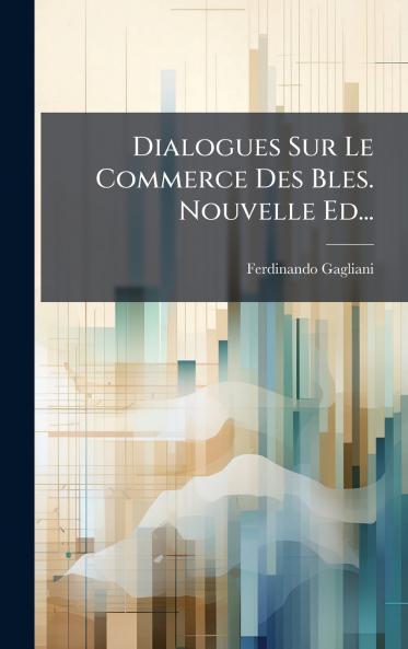 Dialogues Sur Le Commerce Des Bles. Nouvelle Ed...