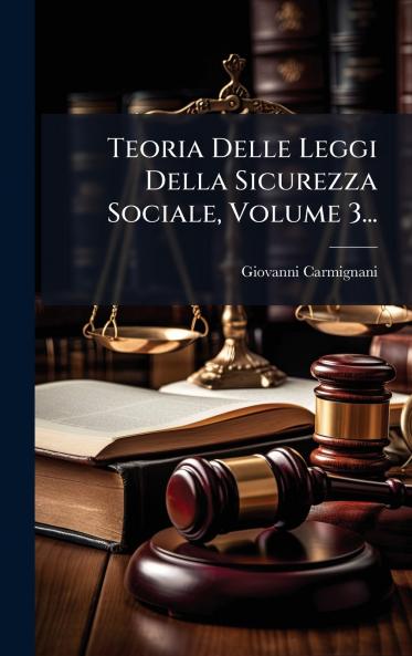 Teoria Delle Leggi Della Sicurezza Sociale Volume 3...
