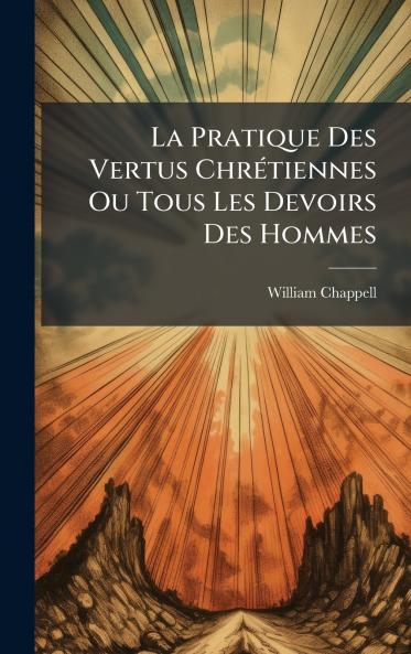 La Pratique Des Vertus ChrÃ©tiennes Ou Tous Les Devoirs Des Hommes