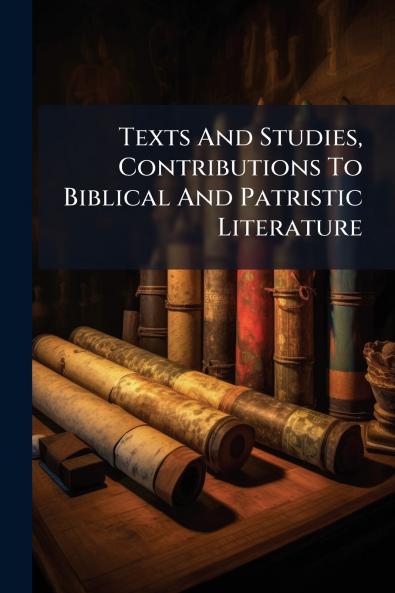 Texts And Studies Contributions To Biblical And Patristic Literature