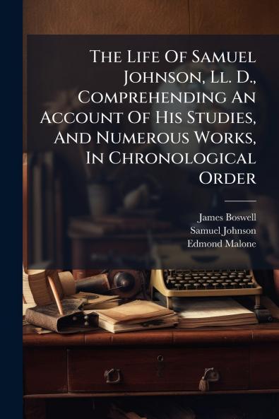 The Life Of Samuel Johnson Ll. D. Comprehending An Account Of His Studies And Numerous Works In Chronological Order