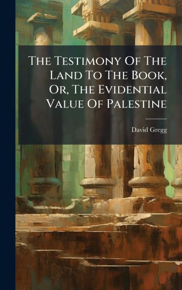 The Testimony Of The Land To The Book Or The Evidential Value Of Palestine