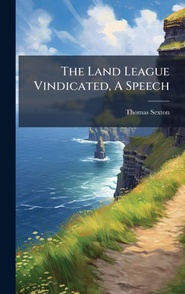 The Land League Vindicated A Speech
