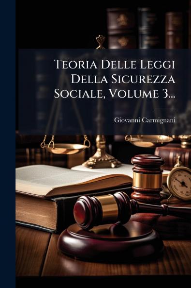 Teoria Delle Leggi Della Sicurezza Sociale Volume 3...