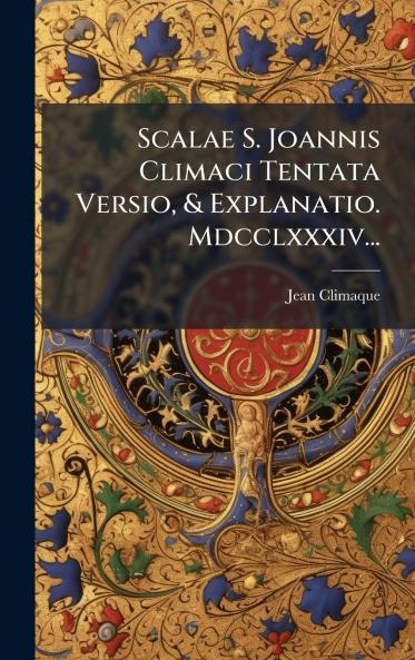 Scalae S. Joannis Climaci Tentata Versio & Explanatio. Mdcclxxxiv...