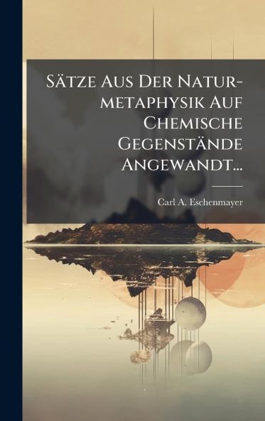 SÃ¤tze Aus Der Natur-metaphysik Auf Chemische GegenstÃ¤nde Angewandt...