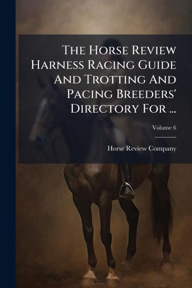 The Horse Review Harness Racing Guide And Trotting And Pacing Breeders' Directory For ...