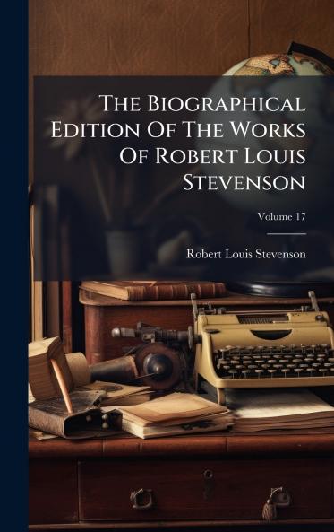 The Biographical Edition Of The Works Of Robert Louis Stevenson