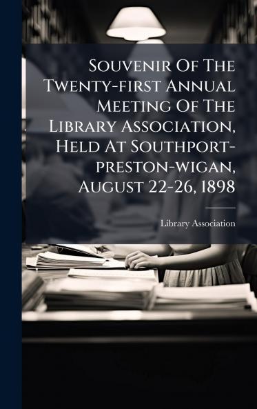 Souvenir Of The Twenty-first Annual Meeting Of The Library Association Held At Southport-preston-wigan August 22-26 1898