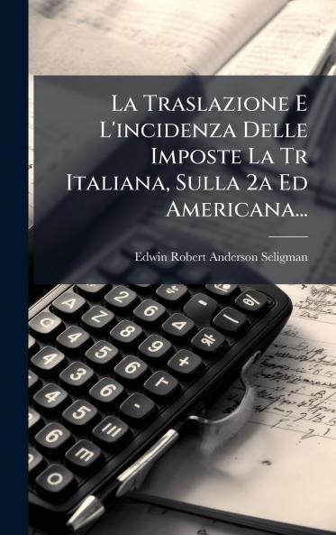 La Traslazione E L'incidenza Delle Imposte La Tr Italiana Sulla 2a Ed Americana...