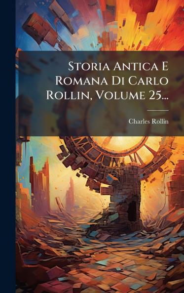 Storia Antica E Romana Di Carlo Rollin Volume 25...