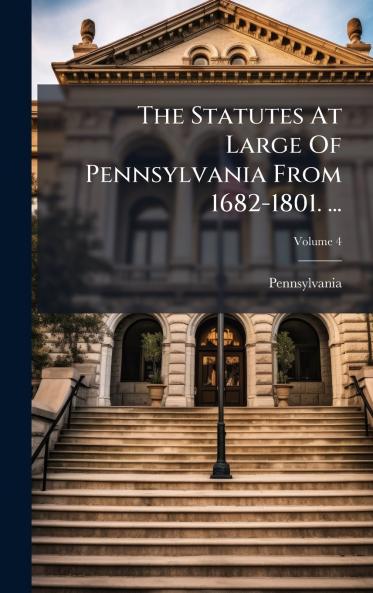 The Statutes At Large Of Pennsylvania From 1682-1801. ...