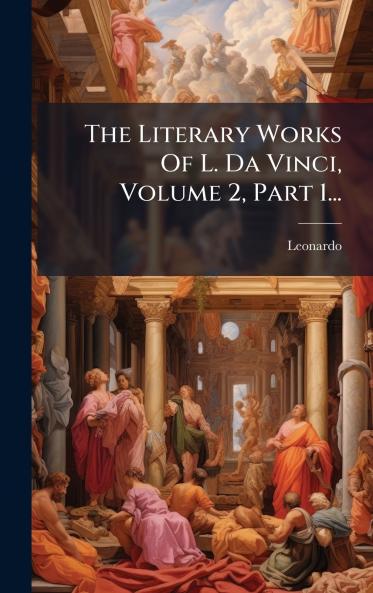 The Literary Works Of L. Da Vinci Volume 2 Part 1...
