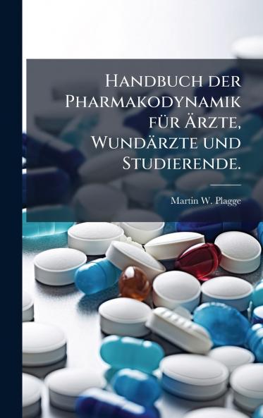 Handbuch der Pharmakodynamik fÃ¼r Ãrzte WundÃ¤rzte und Studierende.