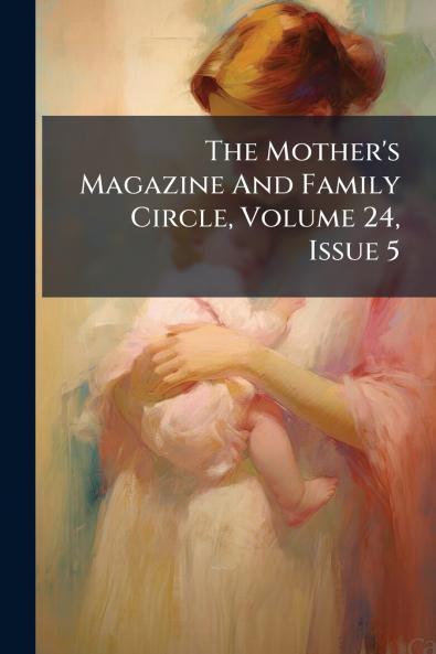 The Mother's Magazine And Family Circle Volume 24 Issue 5