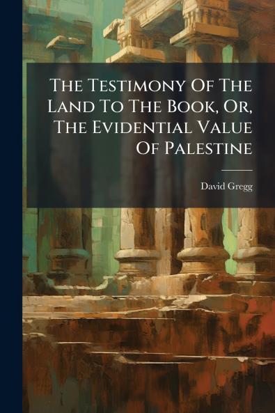 The Testimony Of The Land To The Book Or The Evidential Value Of Palestine