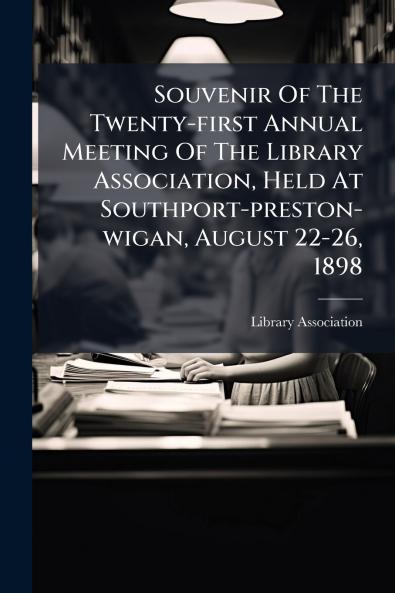Souvenir Of The Twenty-first Annual Meeting Of The Library Association Held At Southport-preston-wigan August 22-26 1898