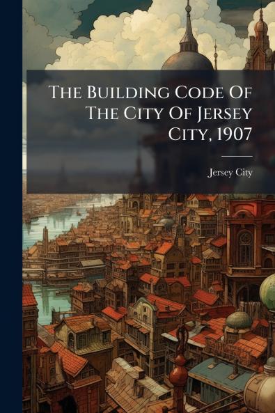 The Building Code Of The City Of Jersey City 1907