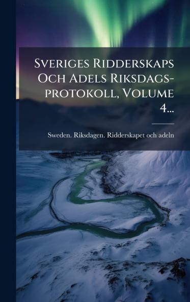 Sveriges Ridderskaps Och Adels Riksdags-protokoll Volume 4...