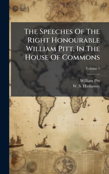 The Speeches Of The Right Honourable William Pitt In The House Of Commons
